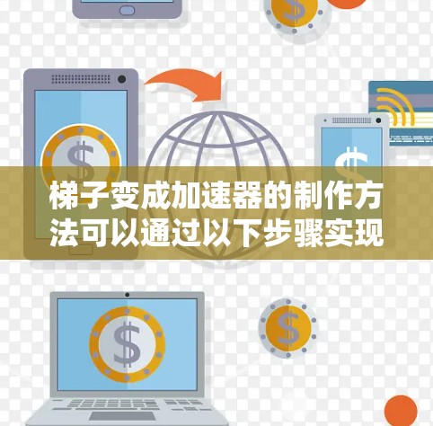 梯子变成加速器的制作方法可以通过以下步骤实现