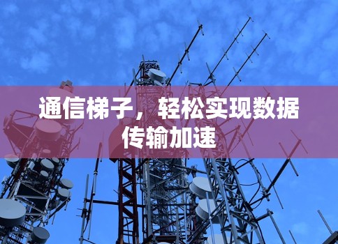 通信梯子，轻松实现数据传输加速