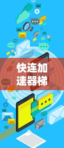 快连加速器梯子可能是一个误用或表述不准确的词汇。通常，人们会使用快连加速器来指代服务器连接或网络连接的加速工具。如果是指梯子比喻，可能需要进一步澄清，但更可能是指快连加速器
