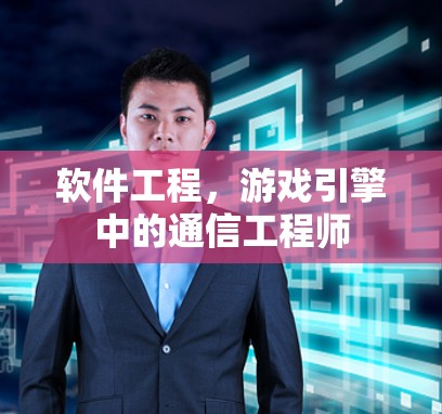 软件工程，游戏引擎中的通信工程师