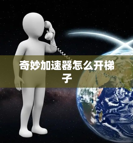 奇妙加速器怎么开梯子