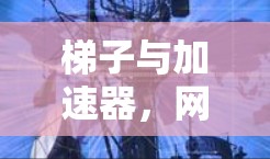 梯子与加速器,网络连接的两难选择 梯子与加速器,网络连接的两难选择