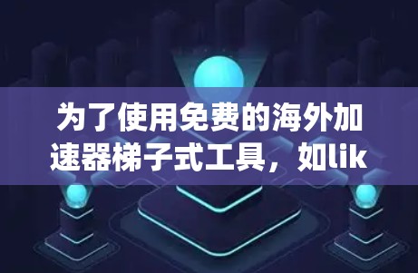 为了使用免费的海外加速器梯子式工具，如like2go或Speedo，您可以按照以下步骤操作