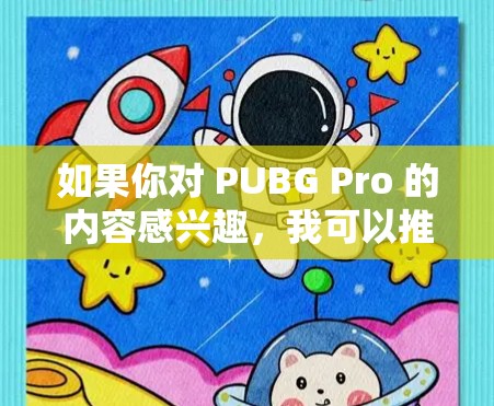 如果你对 PUBG Pro 的内容感兴趣，我可以推荐一些资源，包括 PUBG Pro 的官方页面、论坛和社区，以及一些流行的加速器推荐