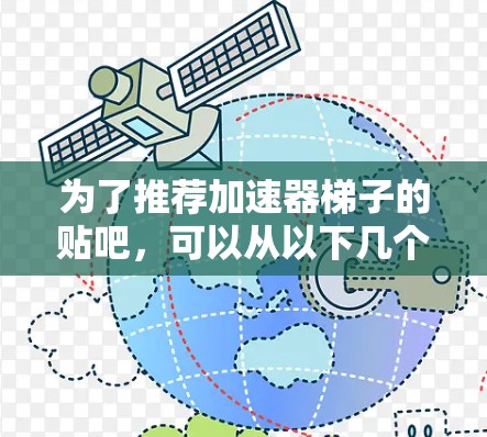 为了推荐加速器梯子的贴吧，可以从以下几个方面进行综合考虑