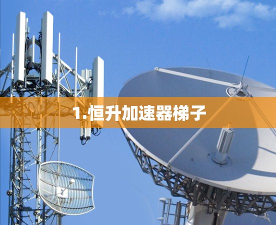 1.恒升加速器梯子