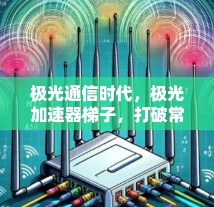 极光通信时代，极光加速器梯子，打破常规，创造无限可能