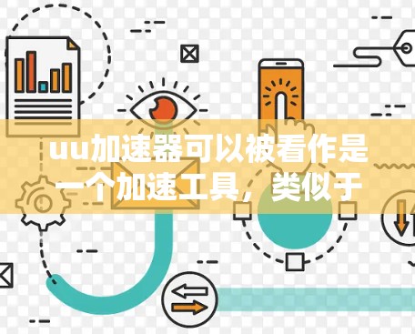 uu加速器可以被看作是一个加速工具，类似于梯子，因为它需要特定的设置和步骤才能发挥最大作用。以下是一些步骤，帮助您将uu加速器视为梯子