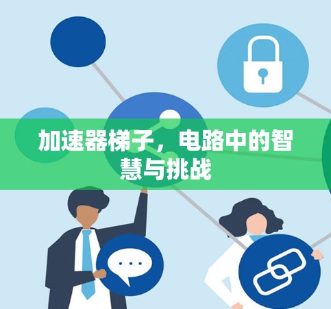 加速器梯子，电路中的智慧与挑战
