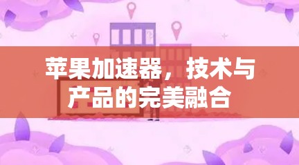 苹果加速器，技术与产品的完美融合