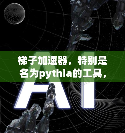梯子加速器，特别是名为pythia的工具，是一个强大的Python代码优化器，帮助开发者更快地编写和运行代码。以下是关于梯子加速器的详细信息