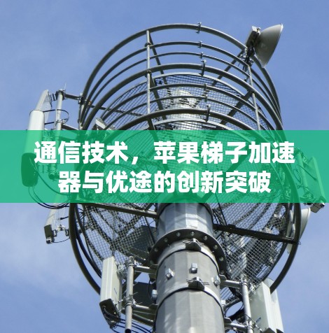 通信技术，苹果梯子加速器与优途的创新突破