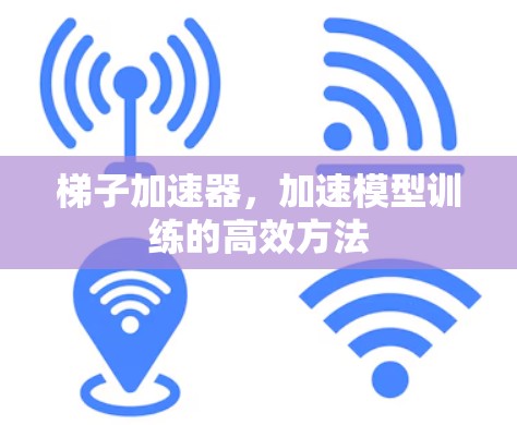 梯子加速器，加速模型训练的高效方法