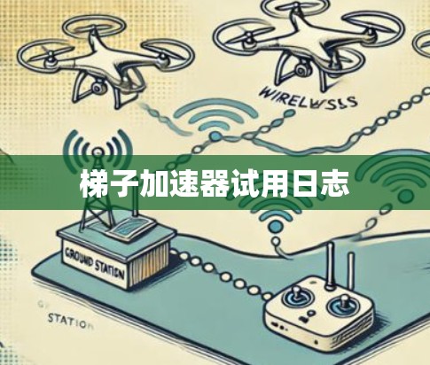 梯子加速器试用日志 梯子加速器试用日志