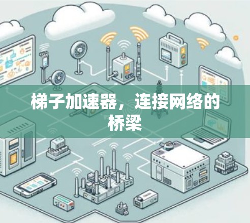 梯子加速器，连接网络的桥梁