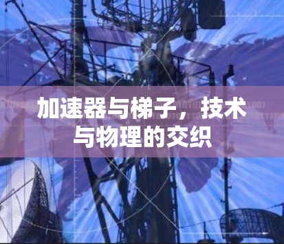 加速器与梯子，技术与物理的交织