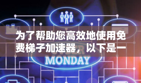 为了帮助您高效地使用免费梯子加速器，以下是一些详细的步骤和建议