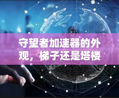 守望者加速器的外观，梯子还是塔楼？