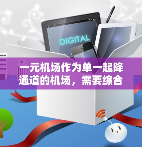 一元机场作为单一起降通道的机场，需要综合考虑多个因素来优化效率和乘客体验。以下是详细的解决方案