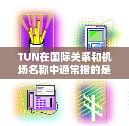 TUN在国际关系和机场名称中通常指的是信任与合作，但在机场名称中，TUN并不是一个常见的专有名词。如果你指的是某个特定的机场或地点，建议提供更多上下文，这样我可以更准确地帮助你