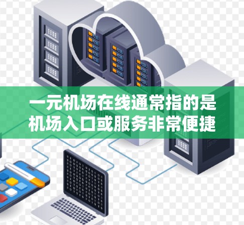 一元机场在线通常指的是机场入口或服务非常便捷，几乎一元化的服务。以下是一些常见的机场入口