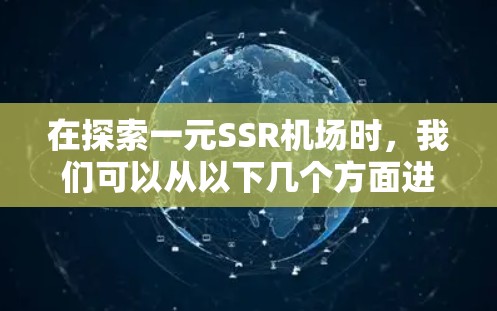 在探索一元SSR机场时,我们可以从以下几个方面进行深入分析 在探索一元SSR机场时,我们可以从以下几个方面进行深入分析