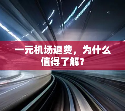 一元机场退费，为什么值得了解？