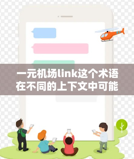 一元机场link这个术语在不同的上下文中可能有不同的含义，具体取决于上下文的背景。以下是一些可能的解释