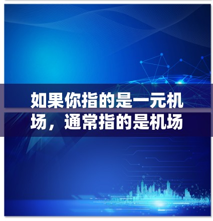 如果你指的是一元机场，通常指的是机场只有一个出口或绕道出口，或者在某个区域只有出口，方便游客或乘客到达目的地