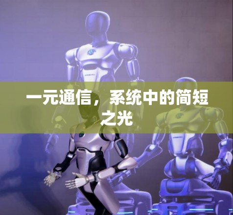 一元通信，系统中的简短之光