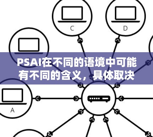 PSAI在不同的语境中可能有不同的含义，具体取决于上下文。以下是几种可能的解释