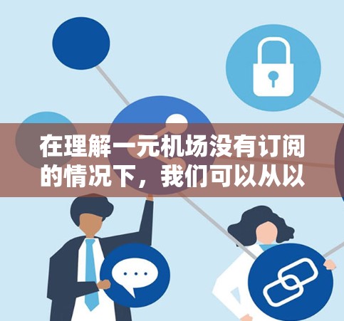 在理解一元机场没有订阅的情况下，我们可以从以下几个方面进行分析和解释