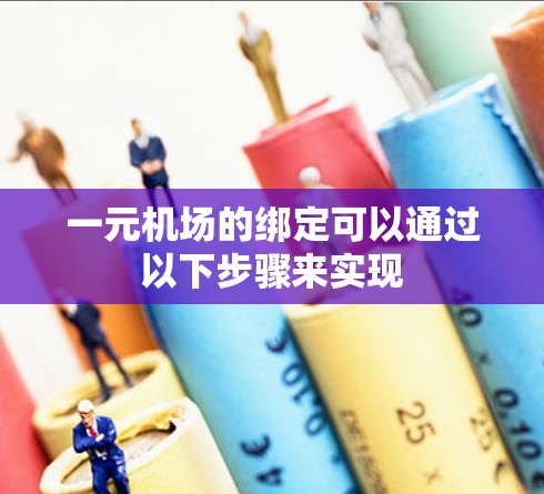 一元机场的绑定可以通过以下步骤来实现