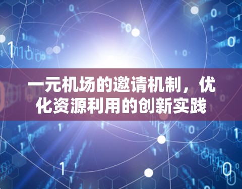 一元机场的邀请机制，优化资源利用的创新实践