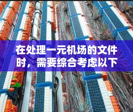 在处理一元机场的文件时，需要综合考虑以下几个关键步骤