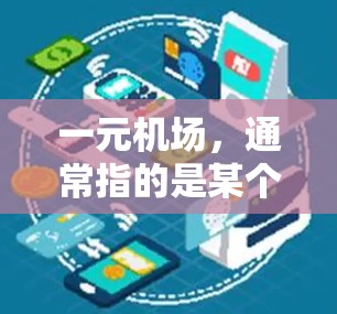 一元机场，通常指的是某个特定的机场，可能是指某个城市或地区的机场。机场的时间长短取决于机场的规模、设备、运行效率以及对乘客的处理能力。以下是一些可能的情况