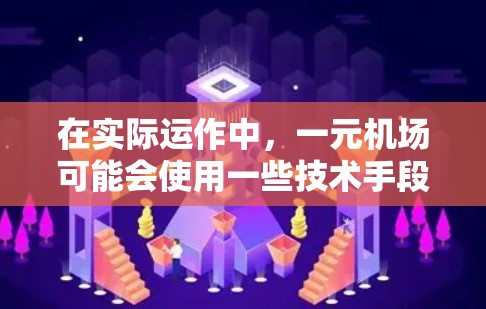 在实际运作中，一元机场可能会使用一些技术手段来管理这些信息。例如