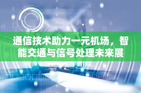 通信技术助力一元机场，智能交通与信号处理未来展望