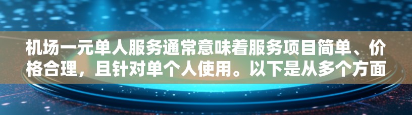 机场一元单人服务通常意味着服务项目简单、价格合理，且针对单个人使用。以下是从多个方面详细说明