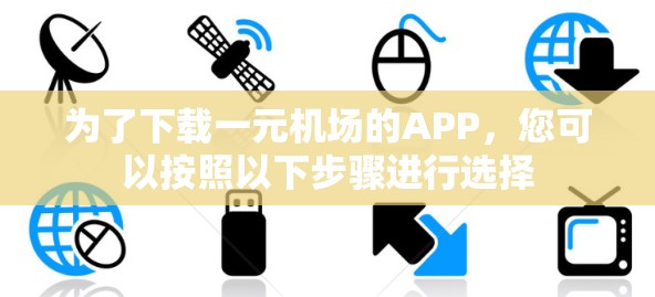 为了下载一元机场的APP，您可以按照以下步骤进行选择