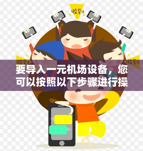 要导入一元机场设备，您可以按照以下步骤进行操作