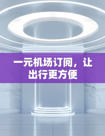 一元机场订阅，让出行更方便