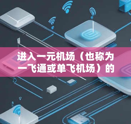 进入一元机场（也称为一飞通或单飞机场）的步骤取决于具体的机场和所在城市。以下是一些通用的步骤