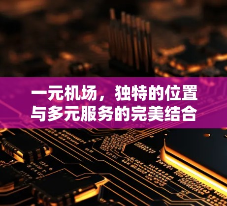 一元机场，独特的位置与多元服务的完美结合