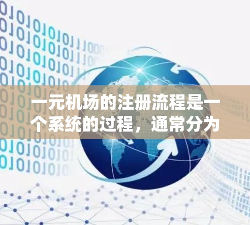 一元机场的注册流程是一个系统的过程，通常分为几个关键步骤。以下是一个清晰的指南，帮助您理解和执行流程