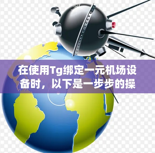 在使用Tg绑定一元机场设备时，以下是一步步的操作指南
