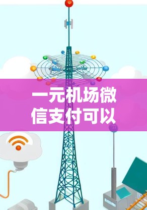 一元机场微信支付可以帮助用户轻松进行机场的电子支付，以下是详细的步骤和注意事项