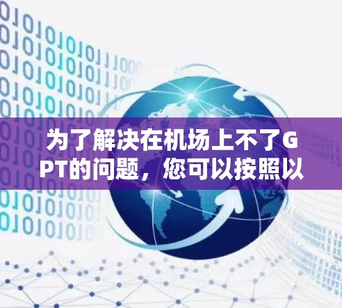 为了解决在机场上不了GPT的问题，您可以按照以下步骤进行排查和解决