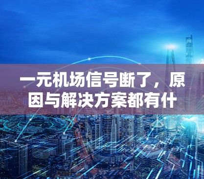 一元机场信号断了，原因与解决方案都有什么？