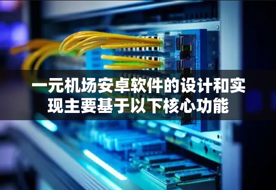 一元机场安卓软件的设计和实现主要基于以下核心功能